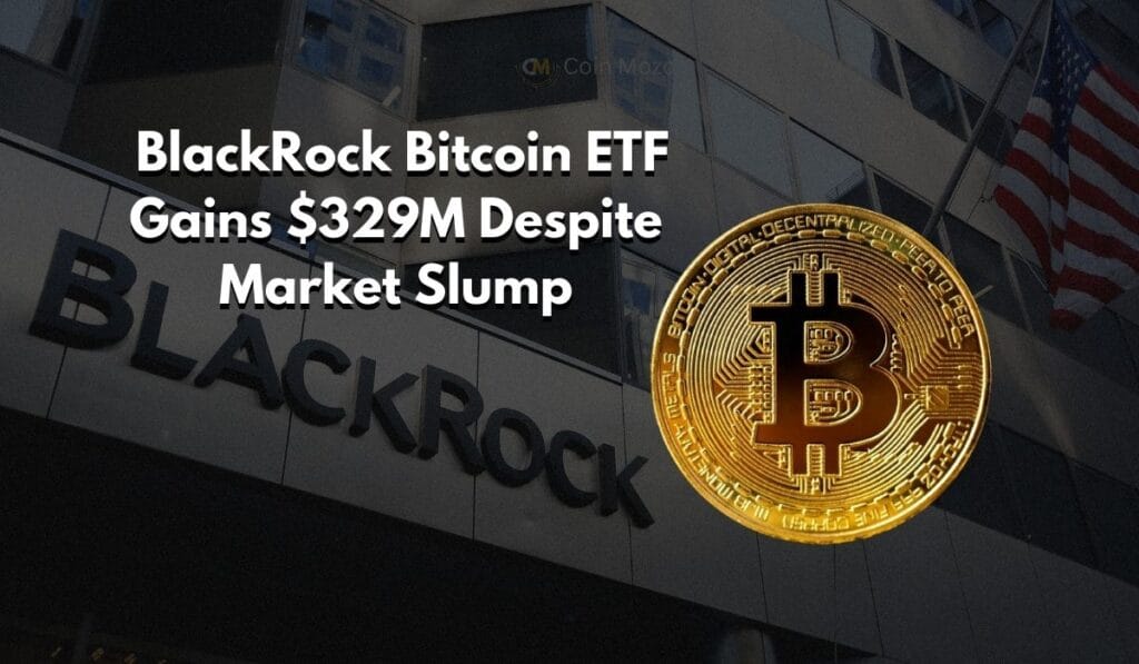 BlackRock Bitcoin ETF Sees $329 Million Inflows Amid Market Slump 1 crypto news